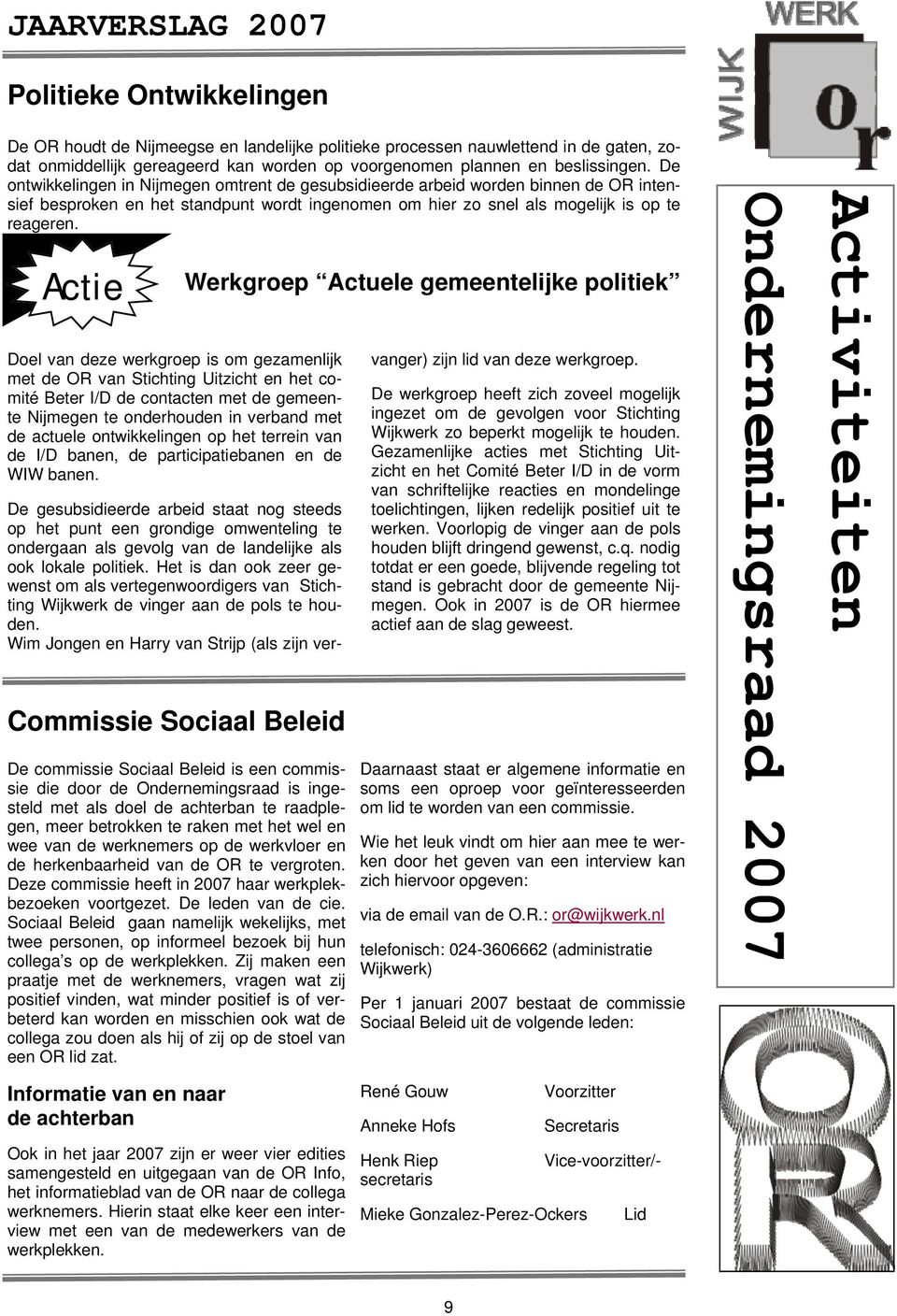 Actie Doel van deze werkgroep is om gezamenlijk met de OR van Stichting Uitzicht en het comité Beter I/D de contacten met de gemeente Nijmegen te onderhouden in verband met de actuele ontwikkelingen