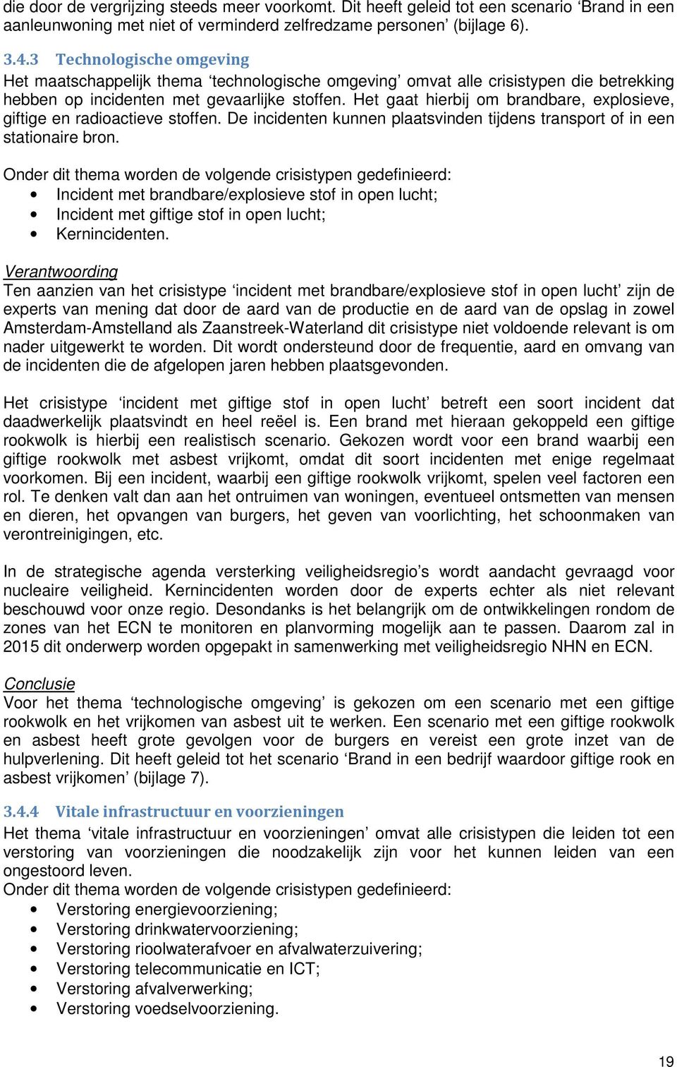 Het gaat hierbij om brandbare, explosieve, giftige en radioactieve stoffen. De incidenten kunnen plaatsvinden tijdens transport of in een stationaire bron.