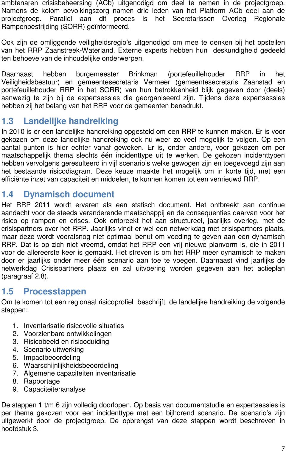 Ook zijn de omliggende veiligheidsregio s uitgenodigd om mee te denken bij het opstellen van het RRP Zaanstreek-Waterland.