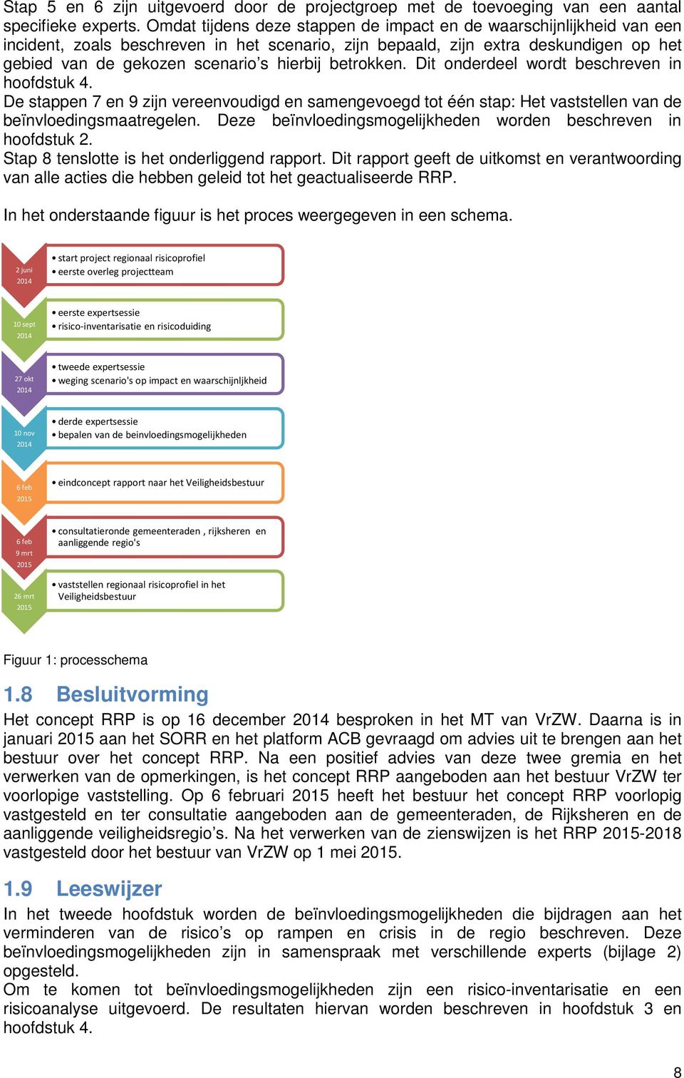 betrokken. Dit onderdeel wordt beschreven in hoofdstuk 4. De stappen 7 en 9 zijn vereenvoudigd en samengevoegd tot één stap: Het vaststellen van de beïnvloedingsmaatregelen.