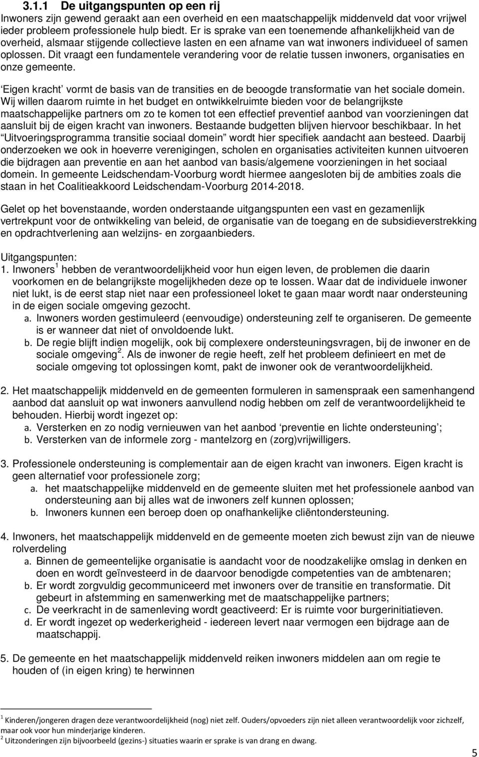 Dit vraagt een fundamentele verandering voor de relatie tussen inwoners, organisaties en onze gemeente.