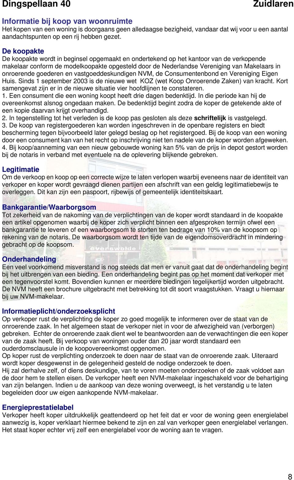 onroerende goederen en vastgoeddeskundigen NVM, de Consumentenbond en Vereniging Eigen Huis. Sinds 1 september 2003 is de nieuwe wet KOZ (wet Koop Onroerende Zaken) van kracht.