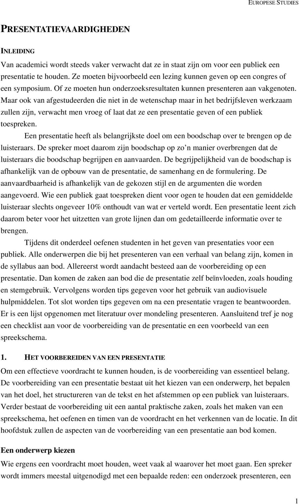 Maar ook van afgestudeerden die niet in de wetenschap maar in het bedrijfsleven werkzaam zullen zijn, verwacht men vroeg of laat dat ze een presentatie geven of een publiek toespreken.