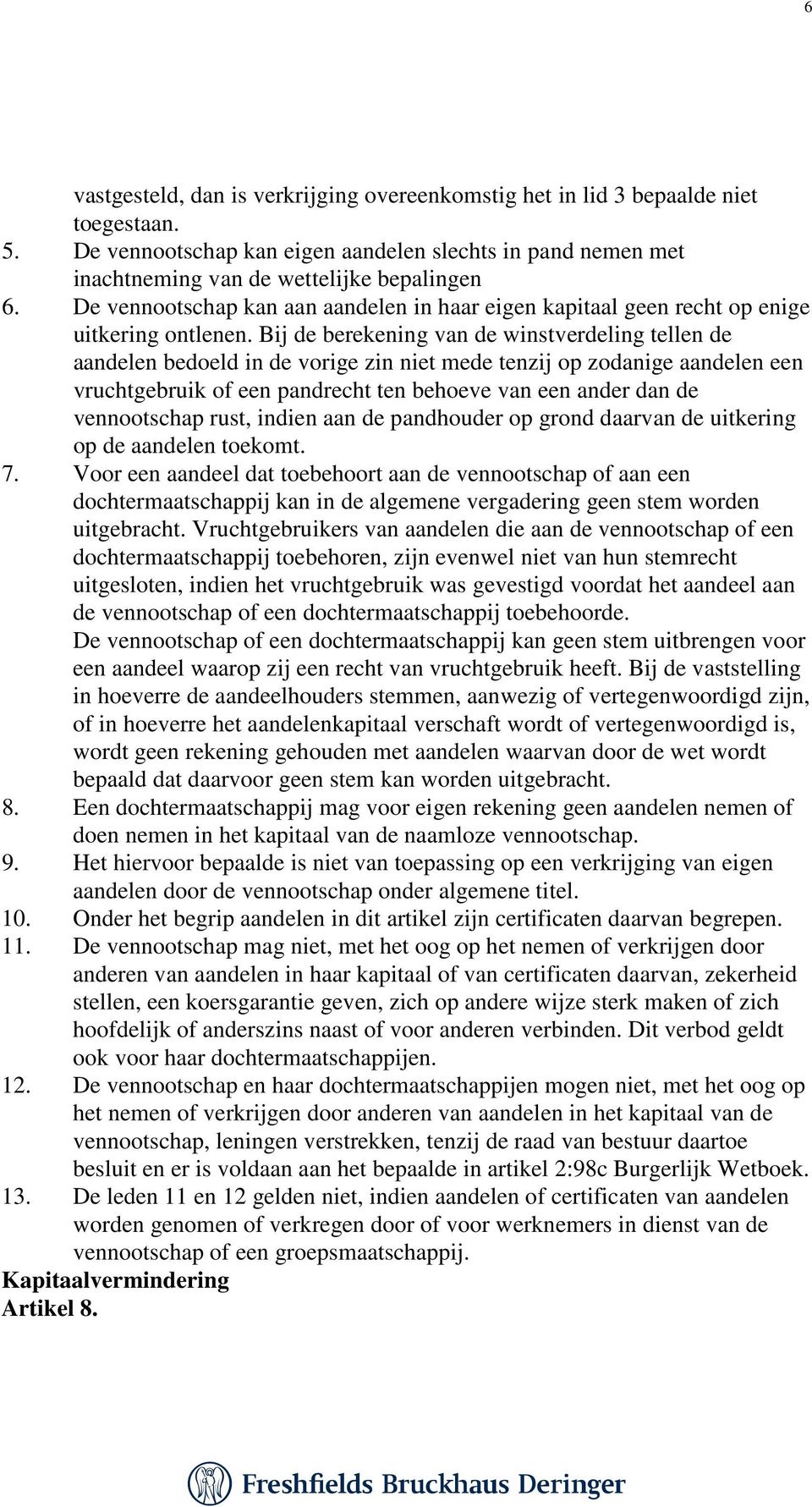 Bij de berekening van de winstverdeling tellen de aandelen bedoeld in de vorige zin niet mede tenzij op zodanige aandelen een vruchtgebruik of een pandrecht ten behoeve van een ander dan de