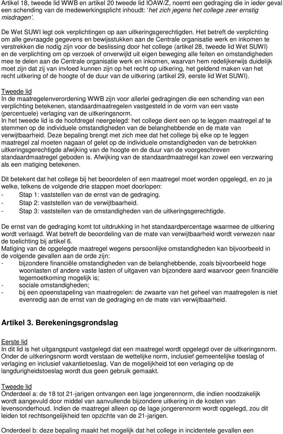 Het betreft de verplichting om alle gevraagde gegevens en bewijsstukken aan de Centrale organisatie werk en inkomen te verstrekken die nodig zijn voor de beslissing door het college (artikel 28,