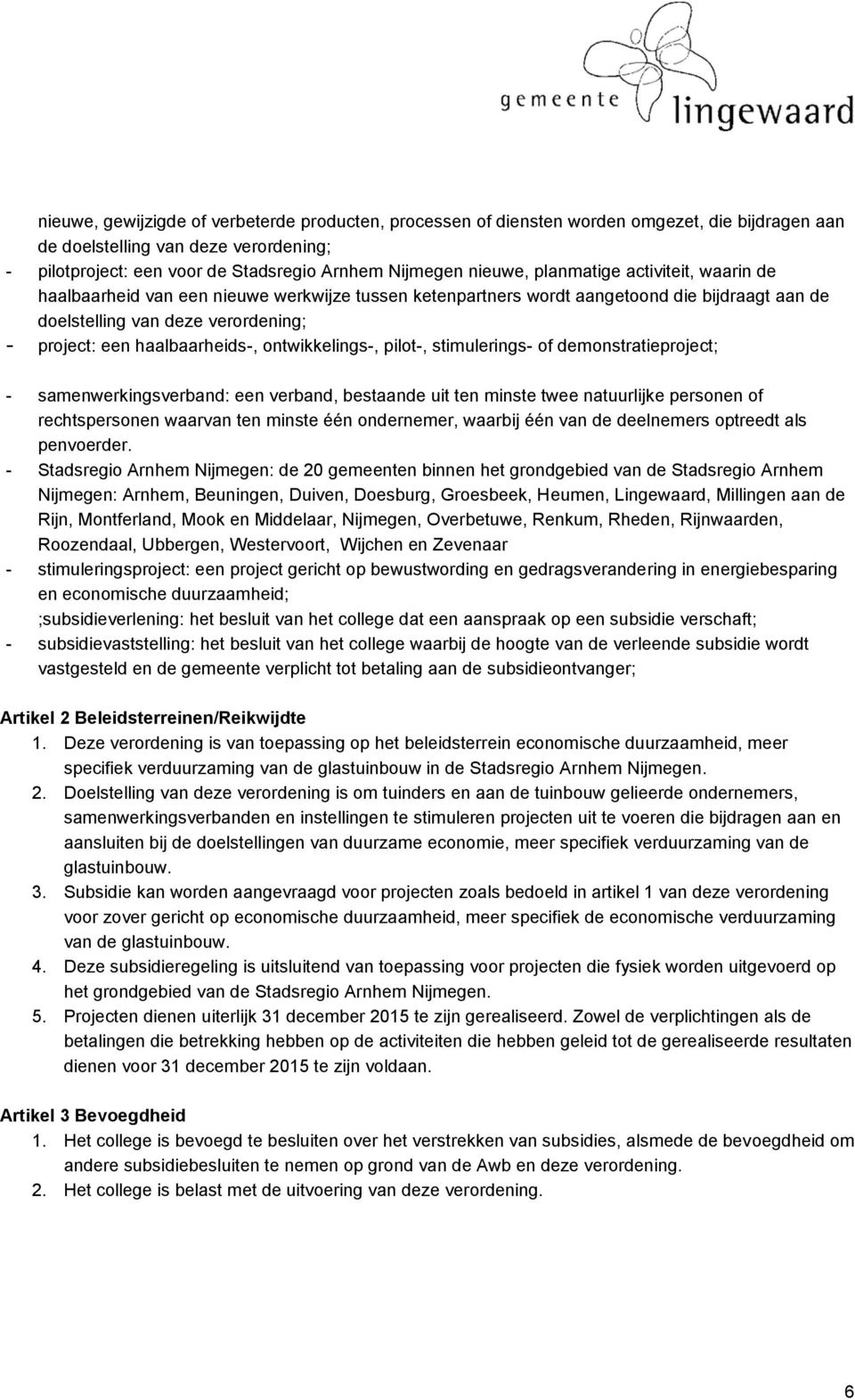 haalbaarheids-, ontwikkelings-, pilot-, stimulerings- of demonstratieproject; - samenwerkingsverband: een verband, bestaande uit ten minste twee natuurlijke personen of rechtspersonen waarvan ten