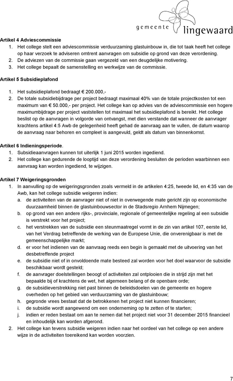 De adviezen van de commissie gaan vergezeld van een deugdelijke motivering. 3. Het college bepaalt de samenstelling en werkwijze van de commissie. Artikel 5 Subsidieplafond 1.