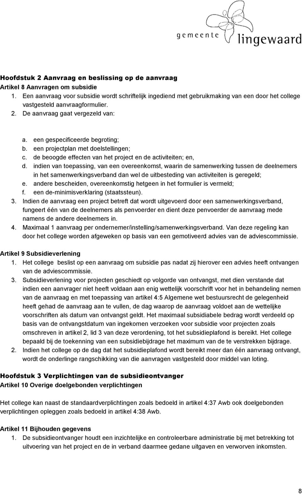 een gespecificeerde begroting; b. een projectplan met doelstellingen; c. de beoogde effecten van het project en de activiteiten; en, d.