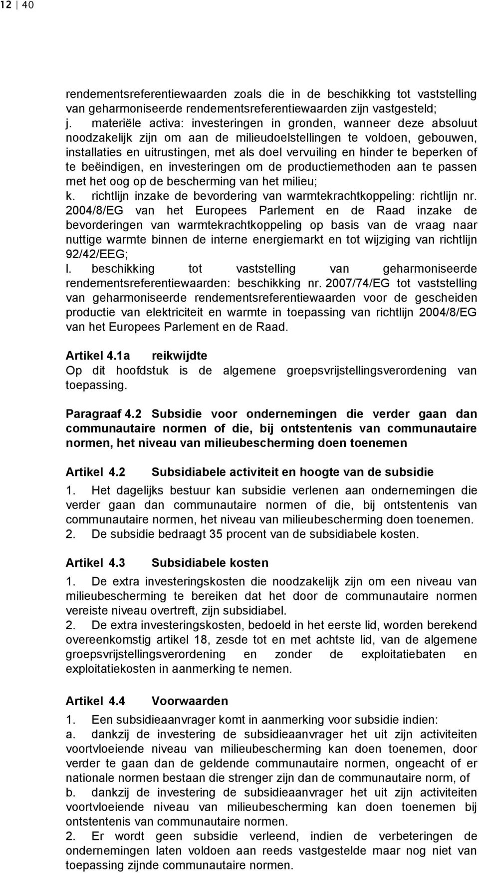 hinder te beperken of te beëindigen, en investeringen om de productiemethoden aan te passen met het oog op de bescherming van het milieu; k.