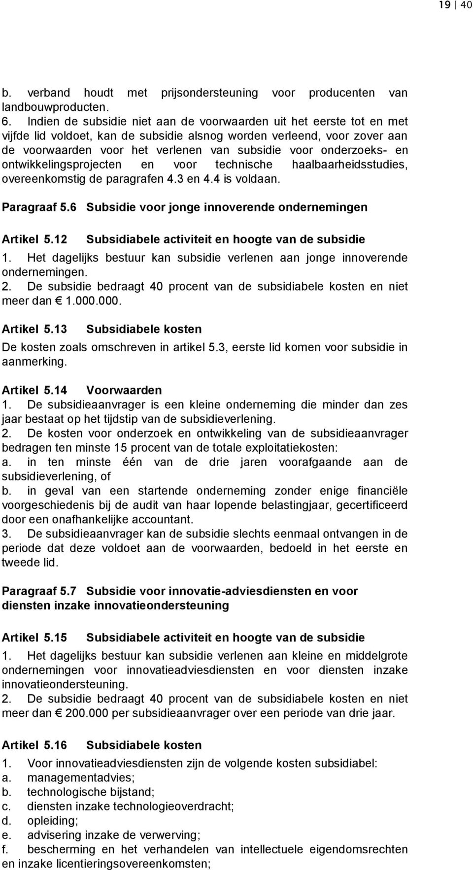 onderzoeks- en ontwikkelingsprojecten en voor technische haalbaarheidsstudies, overeenkomstig de paragrafen 4.3 en 4.4 is voldaan. Paragraaf 5.