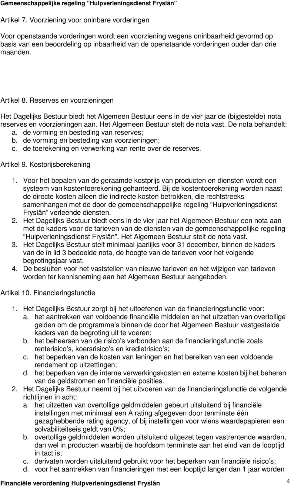 dan drie maanden. Artikel 8. Reserves en voorzieningen Het Dagelijks Bestuur biedt het Algemeen Bestuur eens in de vier jaar de (bijgestelde) nota reserves en voorzieningen aan.