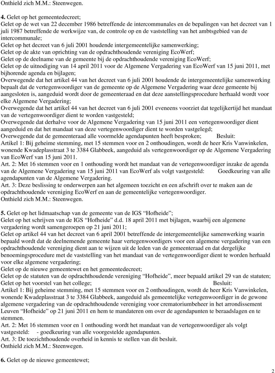 vaststelling van het ambtsgebied van de intercommunale; Gelet op het decreet van 6 juli 2001 houdende intergemeentelijke samenwerking; Gelet op de akte van oprichting van de opdrachthoudende