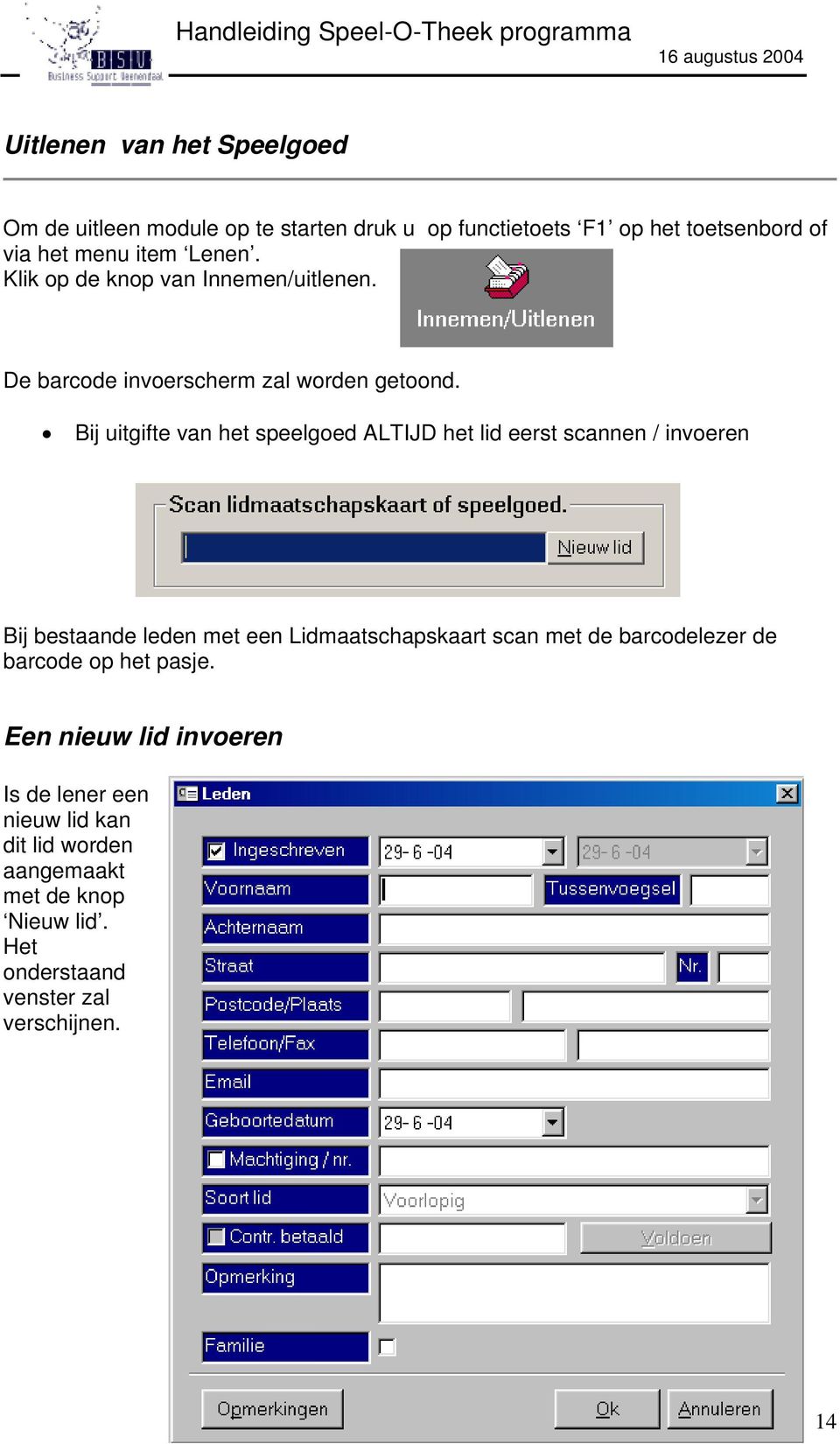 Bij uitgifte van het speelgoed ALTIJD het lid eerst scannen / invoeren Bij bestaande leden met een Lidmaatschapskaart scan met de