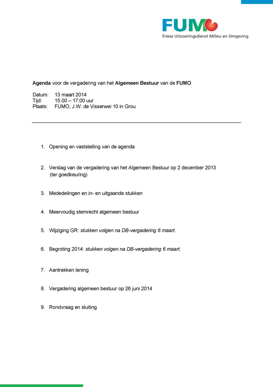 Verslag van de vergadering van het Algemeen Bestuur op 2 december 2013 (ter goedkeuring) 3. Mededelingen en in- en uitgaande stukken 4.