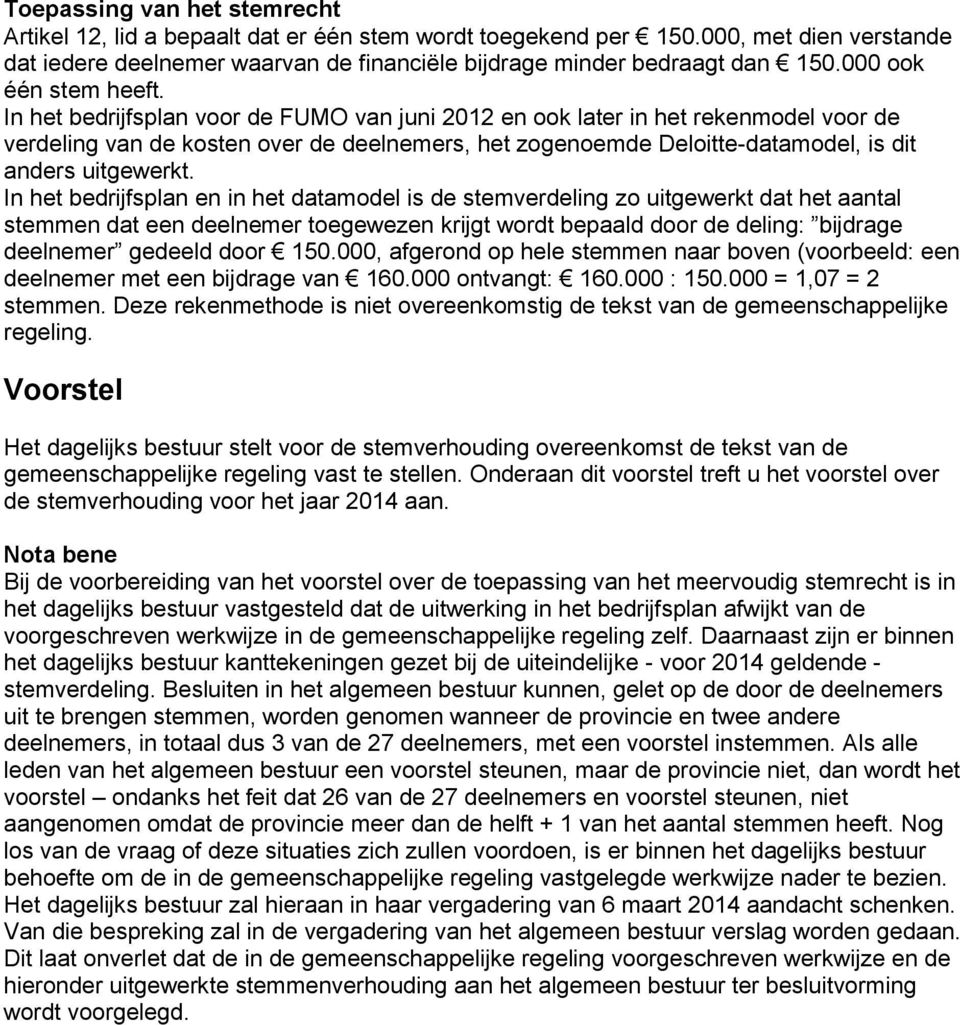 In het bedrijfsplan voor de FUMO van juni 2012 en ook later in het rekenmodel voor de verdeling van de kosten over de deelnemers, het zogenoemde Deloitte-datamodel, is dit anders uitgewerkt.