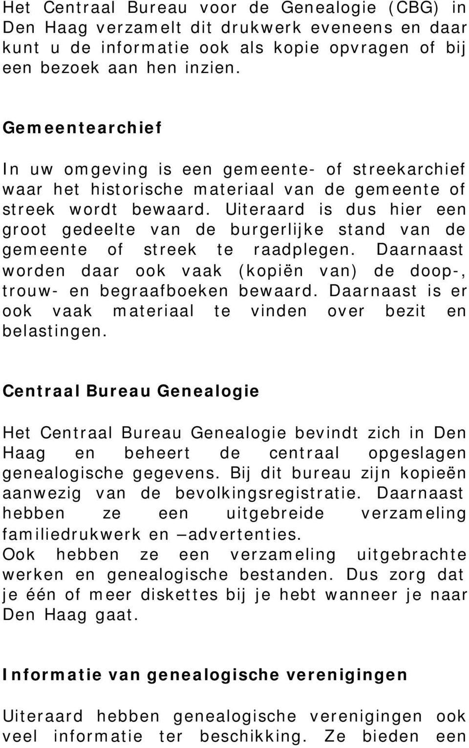 Uiteraard is dus hier een groot gedeelte van de burgerlijke stand van de gemeente of streek te raadplegen. Daarnaast worden daar ook vaak (kopiën van) de doop-, trouw- en begraafboeken bewaard.