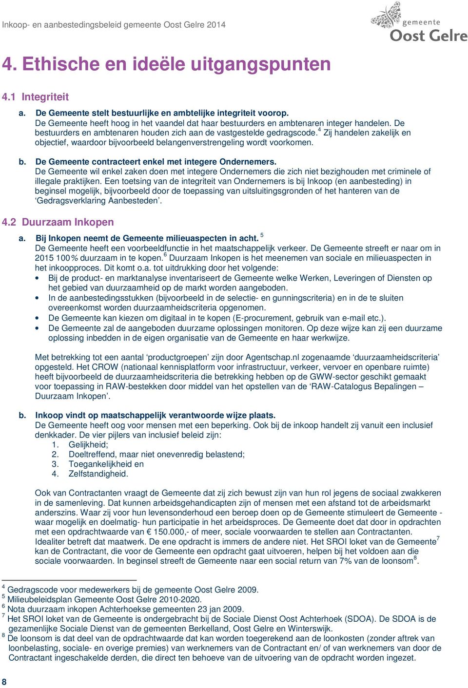 4 Zij handelen zakelijk en objectief, waardoor bijvoorbeeld belangenverstrengeling wordt voorkomen. b. De Gemeente contracteert enkel met integere Ondernemers.