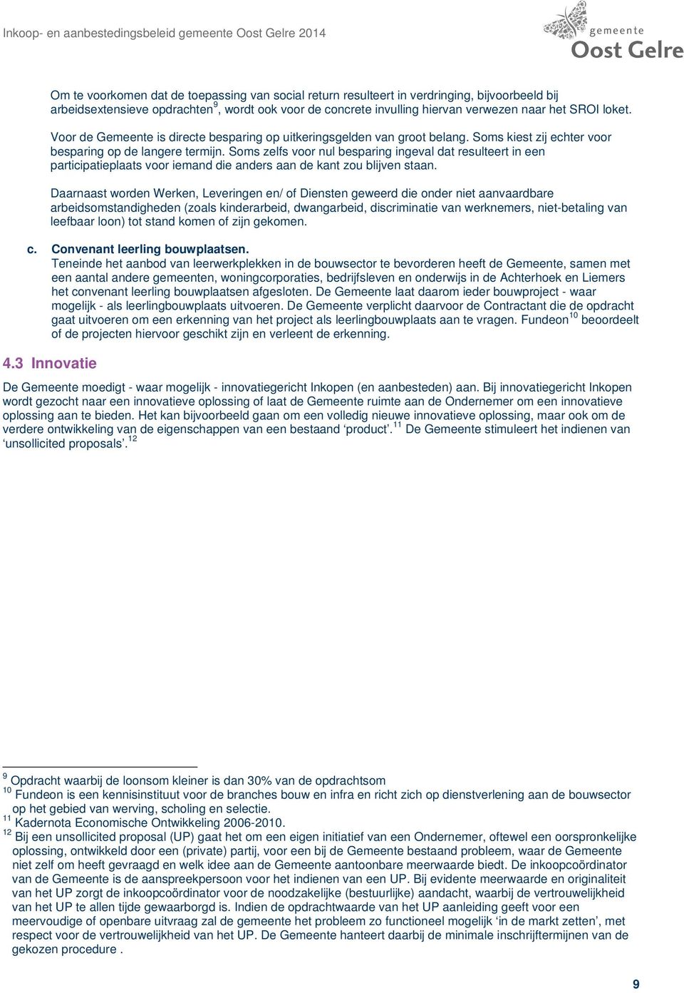 Soms zelfs voor nul besparing ingeval dat resulteert in een participatieplaats voor iemand die anders aan de kant zou blijven staan.