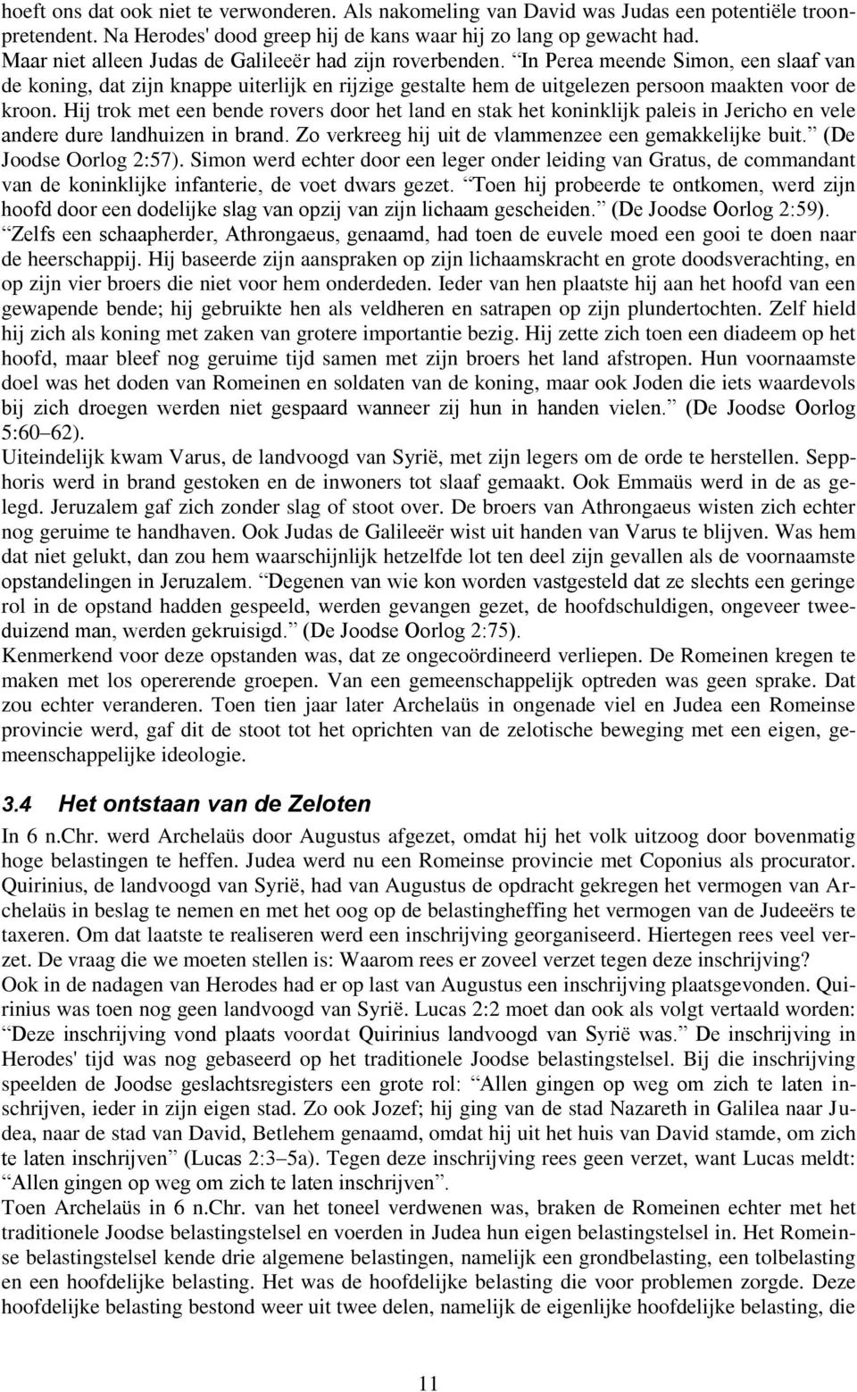 Hij trok met een bende rovers door het land en stak het koninklijk paleis in Jericho en vele andere dure landhuizen in brand. Zo verkreeg hij uit de vlammenzee een gemakkelijke buit.