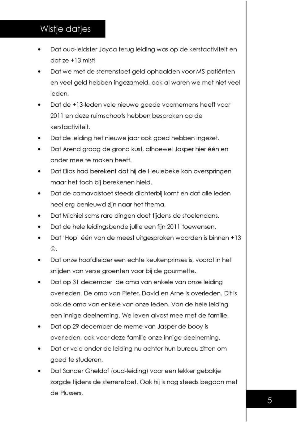 Dat de +13-leden vele nieuwe goede voornemens heeft voor 2011 en deze ruimschoots hebben besproken op de kerstactiviteit. Dat de leiding het nieuwe jaar ook goed hebben ingezet.