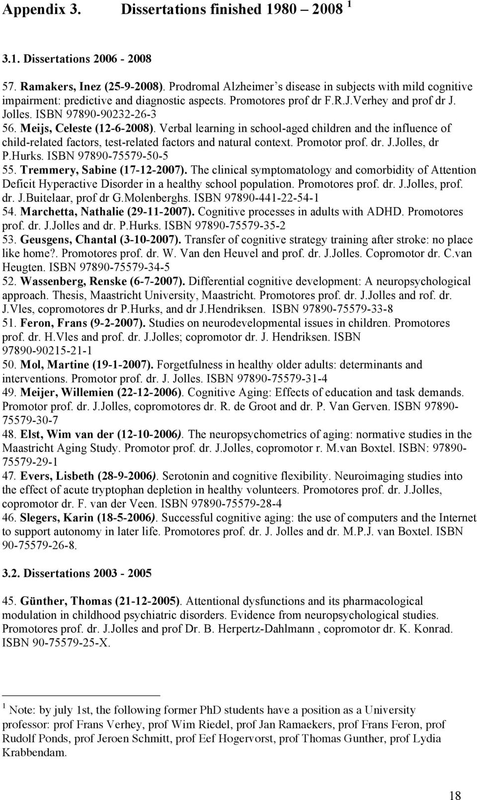 Meijs, Celeste (12-6-2008). Verbal learning in school-aged children and the influence of child-related factors, test-related factors and natural context. Promotor prof. dr. J.Jolles, dr P.Hurks.