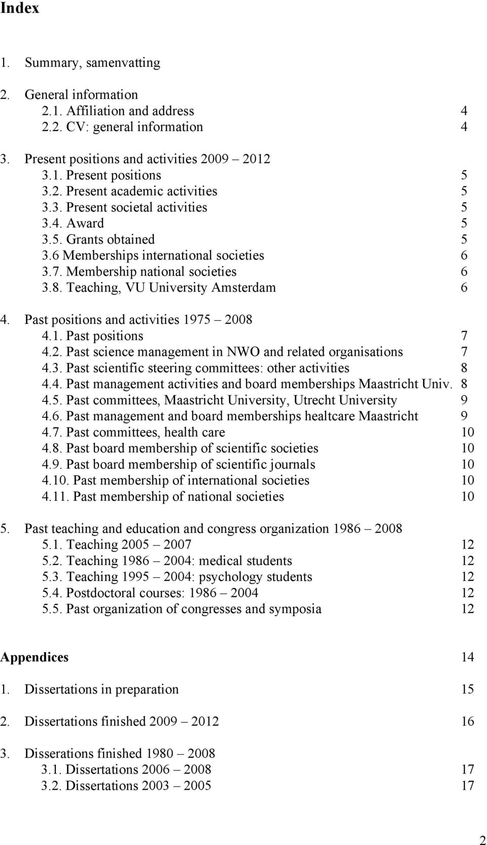 Past positions and activities 1975 2008 4.1. Past positions 7 4.2. Past science management in NWO and related organisations 7 4.3. Past scientific steering committees: other activities 8 4.4. Past management activities and board memberships Maastricht Univ.