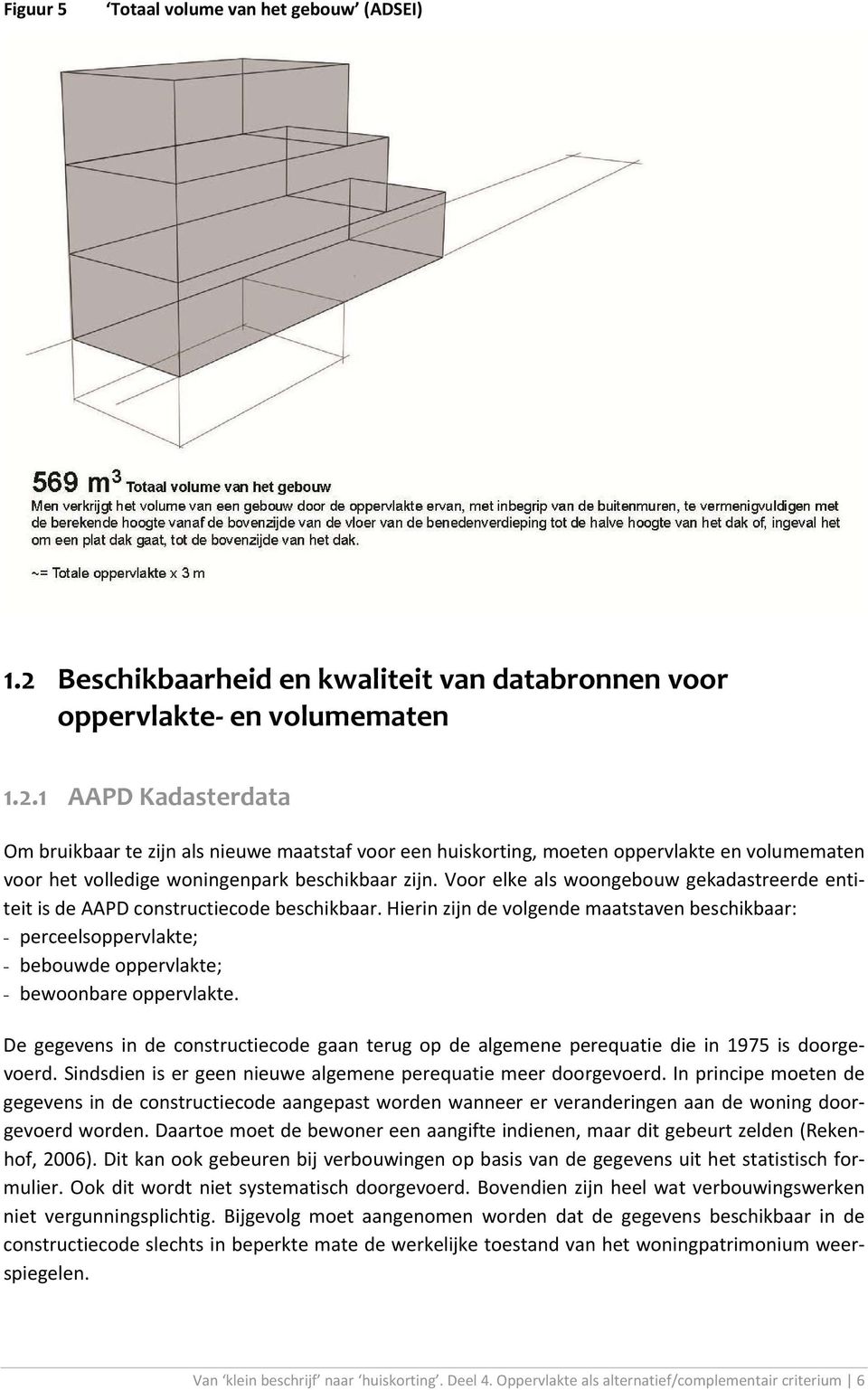 1 AAPD Kadasterdata Om bruikbaar te zijn als nieuwe maatstaf voor een huiskorting, moeten oppervlakte en volumematen voor het volledige woningenpark beschikbaar zijn.
