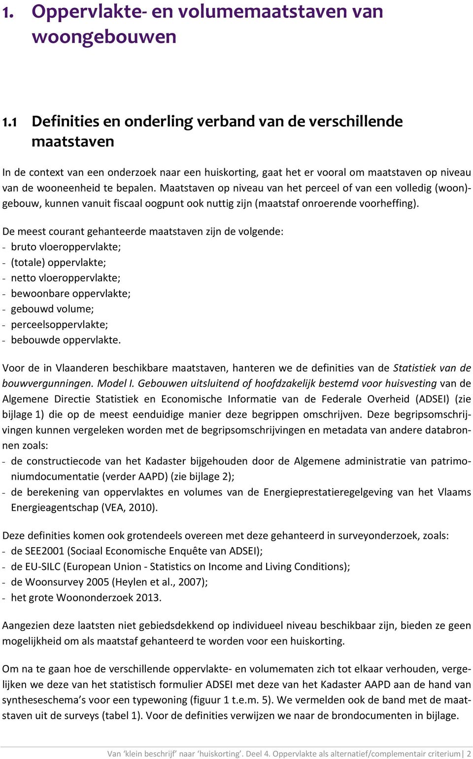 Maatstaven op niveau van het perceel of van een volledig (woon) gebouw, kunnen vanuit fiscaal oogpunt ook nuttig zijn (maatstaf onroerende voorheffing).