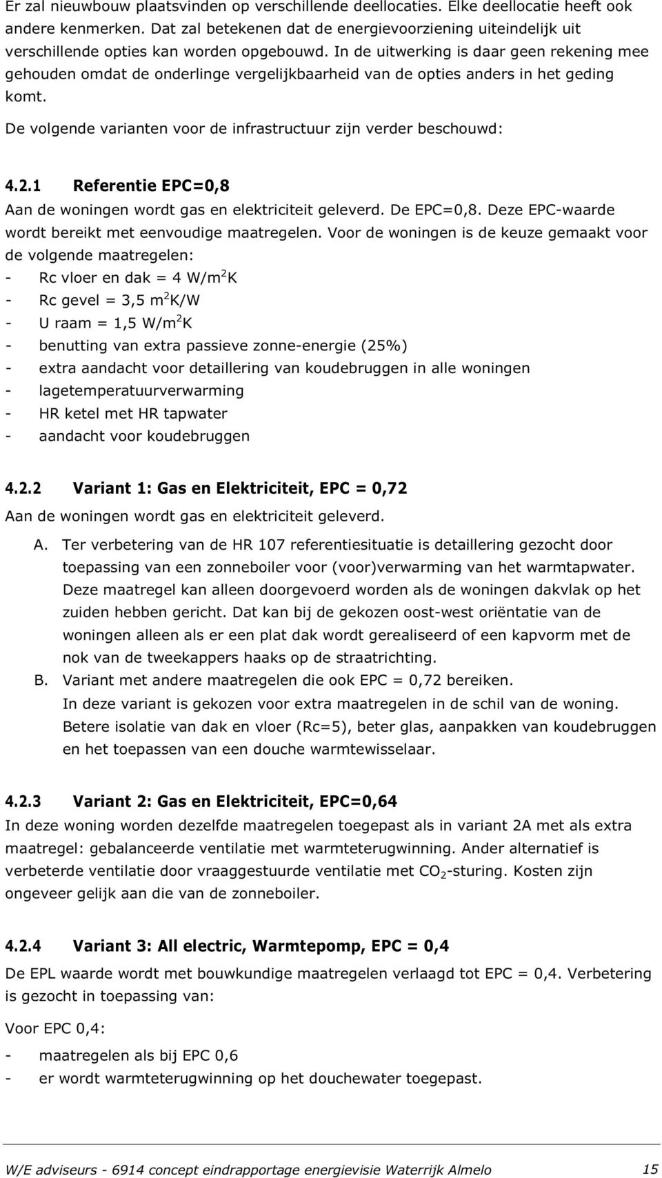 In de uitwerking is daar geen rekening mee gehouden omdat de onderlinge vergelijkbaarheid van de opties anders in het geding komt.