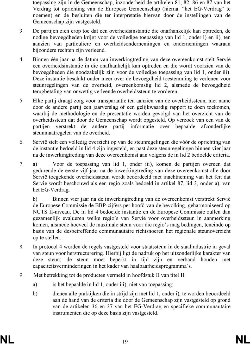 De partijen zien erop toe dat een overheidsinstantie die onafhankelijk kan optreden, de nodige bevoegdheden krijgt voor de volledige toepassing van lid 1, onder i) en ii), ten aanzien van