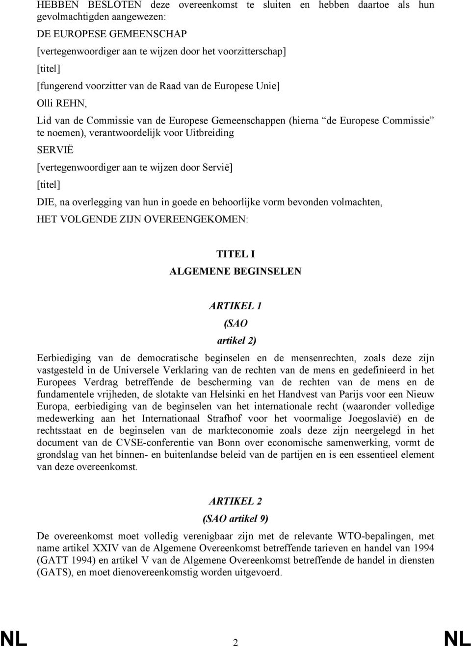 SERVIË [vertegenwoordiger aan te wijzen door Servië] [titel] DIE, na overlegging van hun in goede en behoorlijke vorm bevonden volmachten, HET VOLGENDE ZIJN OVEREENGEKOMEN: TITEL I ALGEMENE