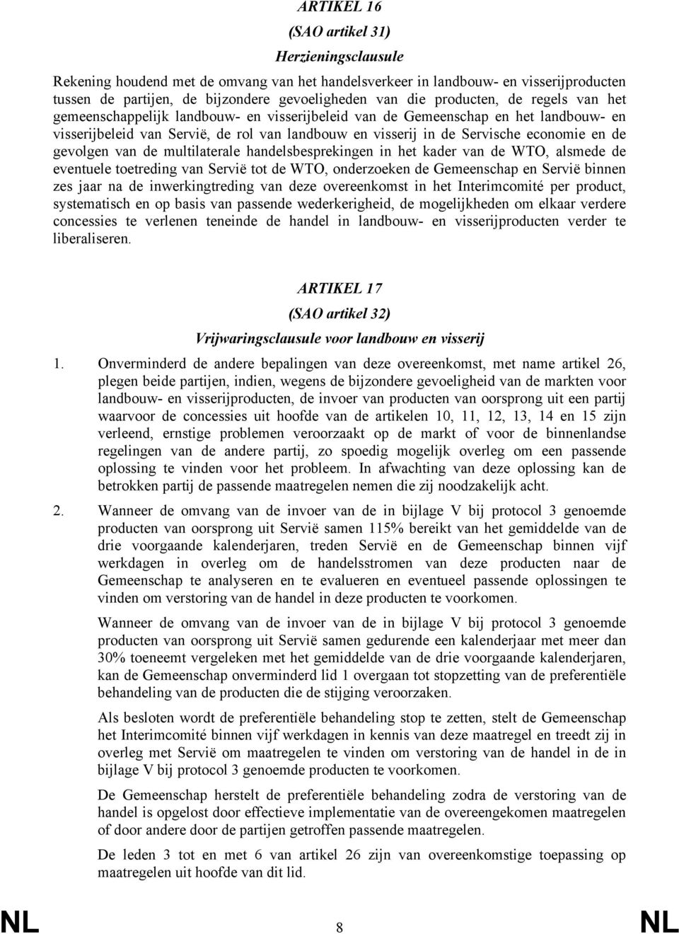 en de gevolgen van de multilaterale handelsbesprekingen in het kader van de WTO, alsmede de eventuele toetreding van Servië tot de WTO, onderzoeken de Gemeenschap en Servië binnen zes jaar na de