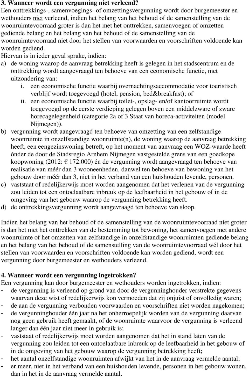 dan het met het onttrekken, samenvoegen of omzetten gediende belang en het belang van het behoud of de samenstelling van de woonruimtevoorraad niet door het stellen van voorwaarden en voorschriften