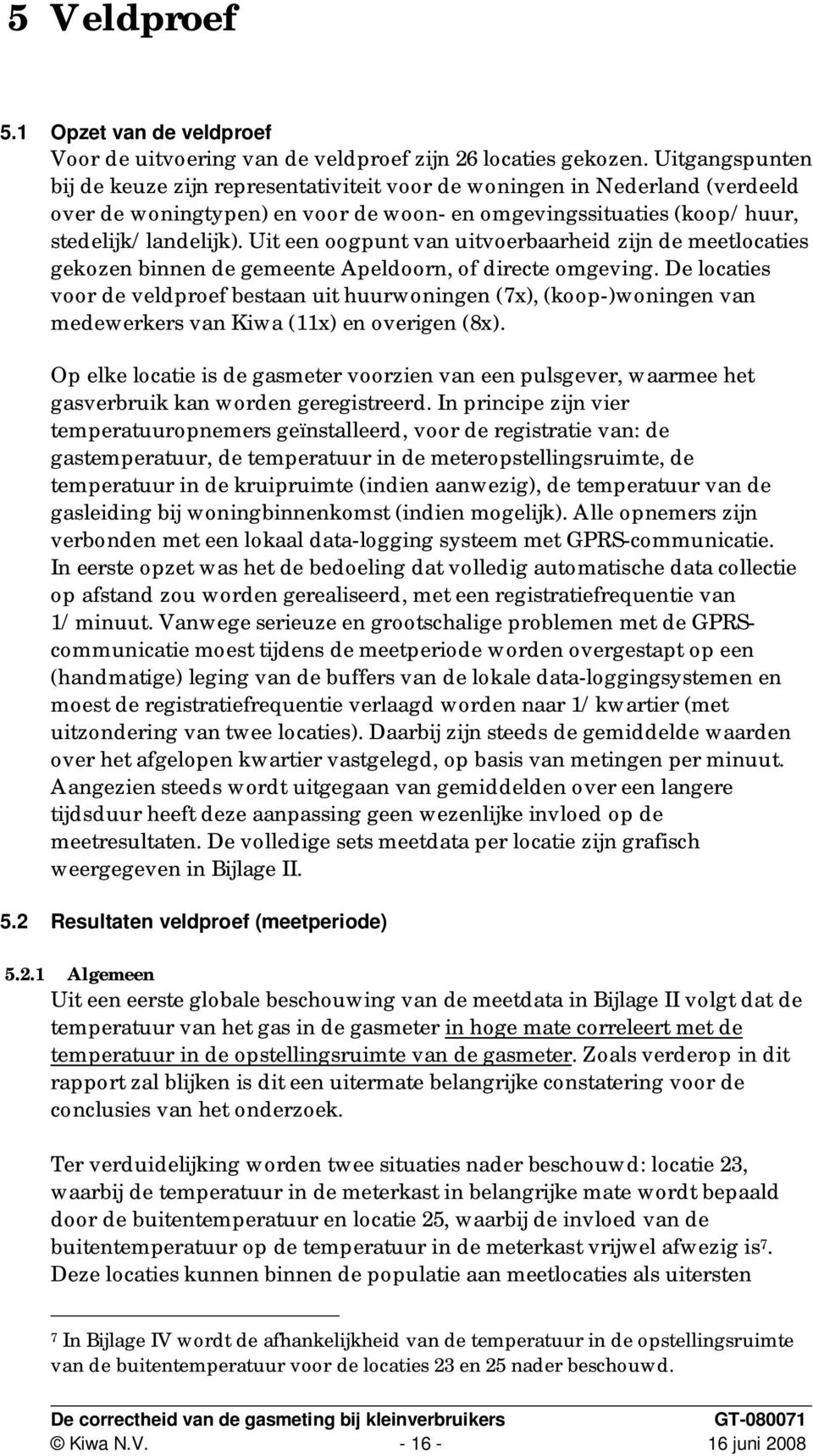 Uit een oogpunt van uitvoerbaarheid zijn de meetlocaties gekozen binnen de gemeente Apeldoorn, of directe omgeving.
