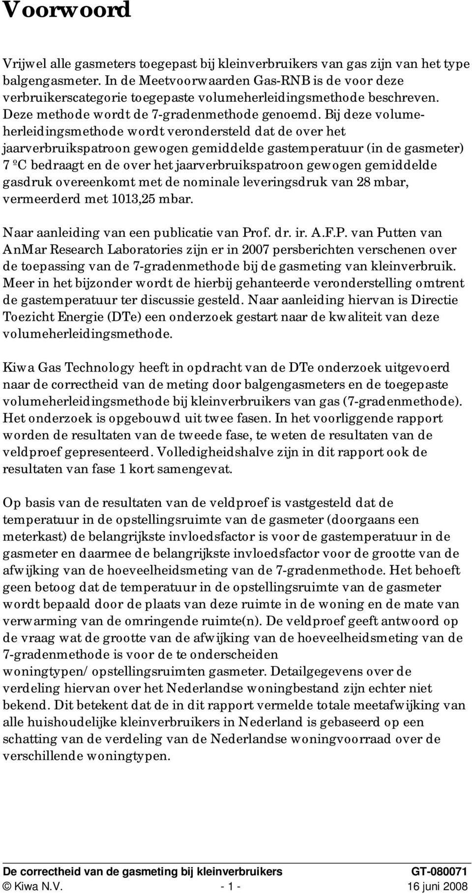 Bij deze volumeherleidingsmethode wordt verondersteld dat de over het jaarverbruikspatroon gewogen gemiddelde gastemperatuur (in de gasmeter) 7 ºC bedraagt en de over het jaarverbruikspatroon gewogen