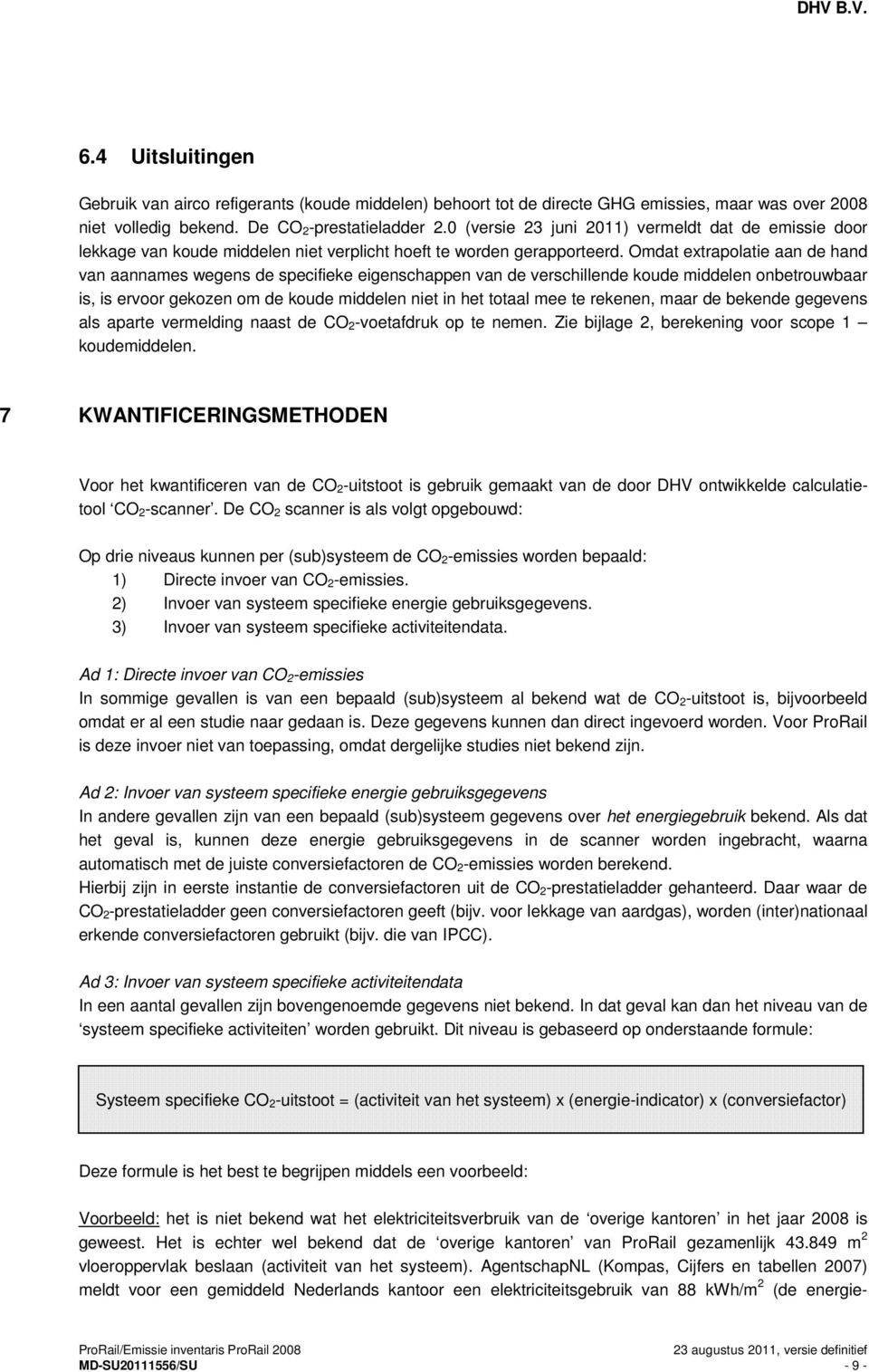 Omdat extrapolatie aan de hand van aannames wegens de specifieke eigenschappen van de verschillende koude middelen onbetrouwbaar is, is ervoor gekozen om de koude middelen niet in het totaal mee te