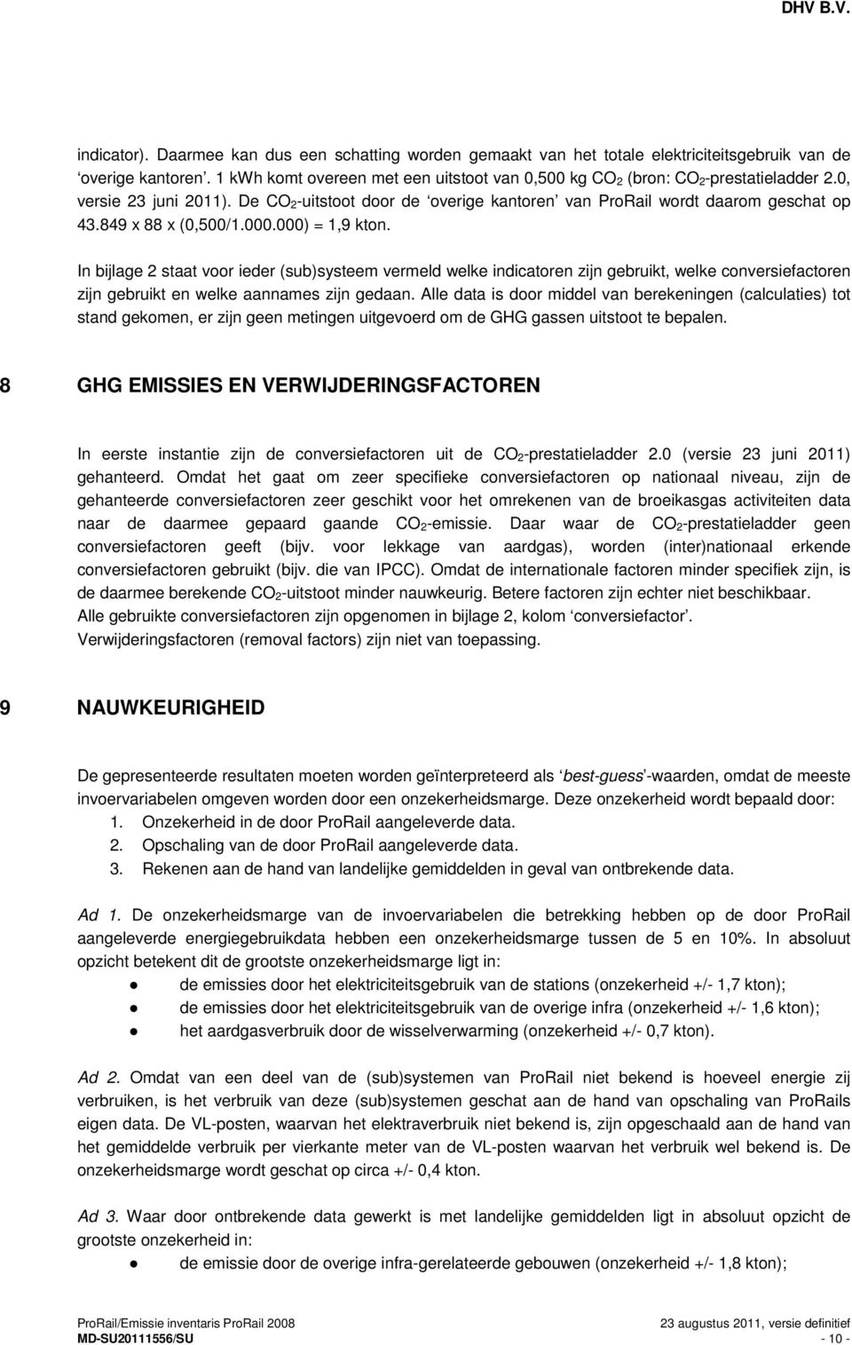 849 x 88 x (0,500/1.000.000) = 1,9 kton. In bijlage 2 staat voor ieder (sub)systeem vermeld welke indicatoren zijn gebruikt, welke conversiefactoren zijn gebruikt en welke aannames zijn gedaan.