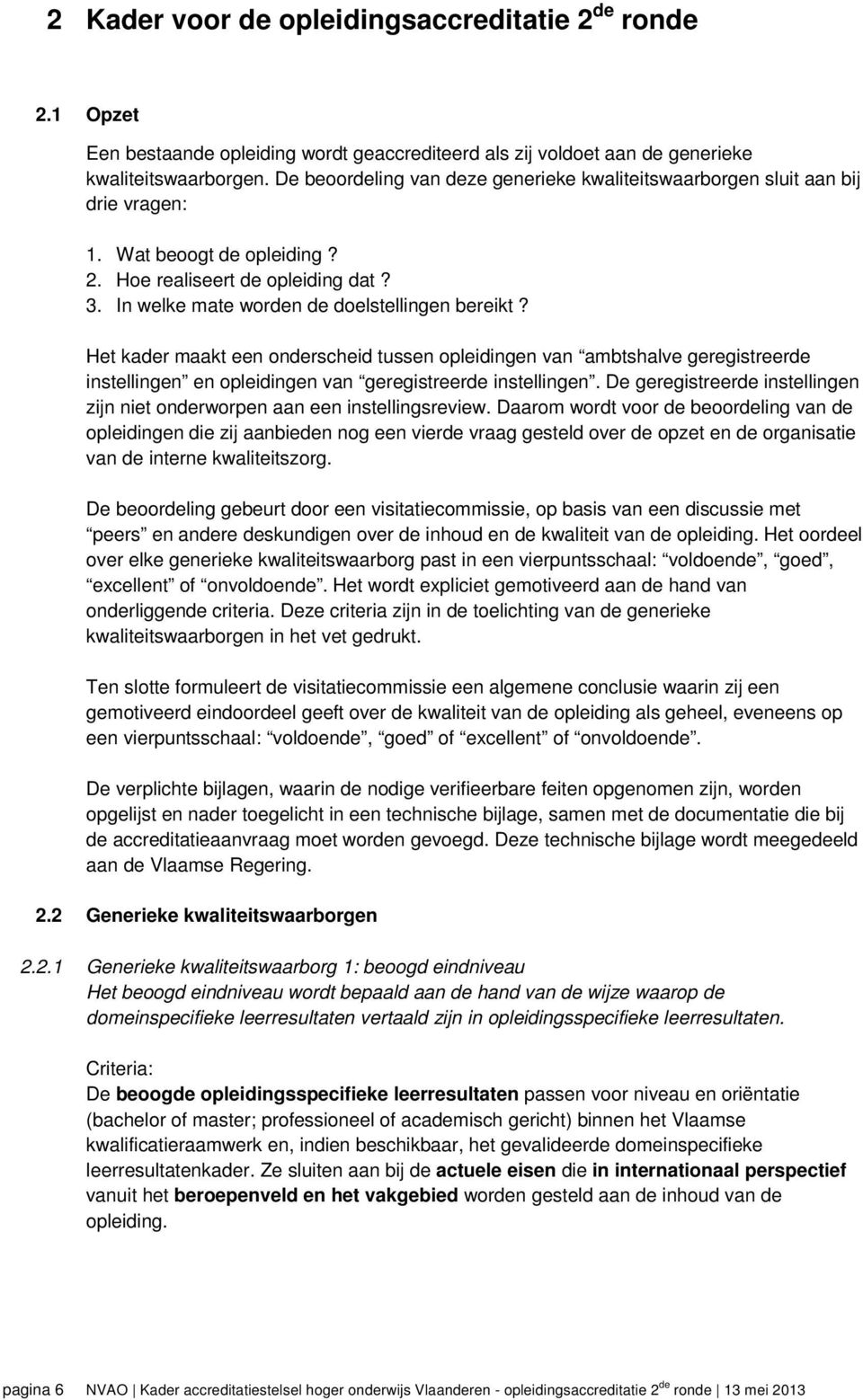 Het kader maakt een onderscheid tussen opleidingen van ambtshalve geregistreerde instellingen en opleidingen van geregistreerde instellingen.