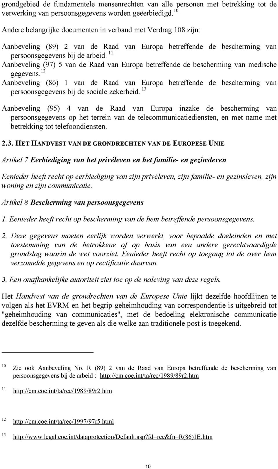11 Aanbeveling (97) 5 van de Raad van Europa betreffende de bescherming van medische gegevens.