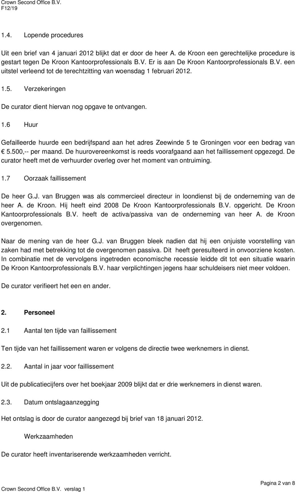 februari 2012. 1.5. Verzekeringen De curator dient hiervan nog opgave te ontvangen. 1.6 Huur Gefailleerde huurde een bedrijfspand aan het adres Zeewinde 5 te Groningen voor een bedrag van 5.