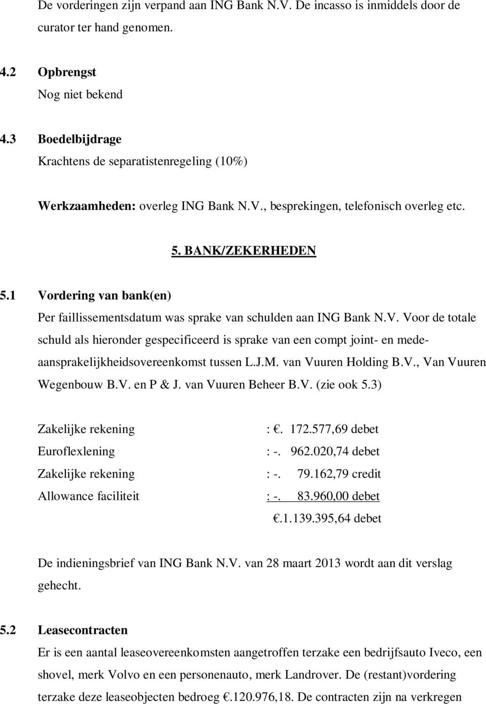 1 Vordering van bank(en) Per faillissementsdatum was sprake van schulden aan ING Bank N.V. Voor de totale schuld als hieronder gespecificeerd is sprake van een compt joint- en medeaansprakelijkheidsovereenkomst tussen L.