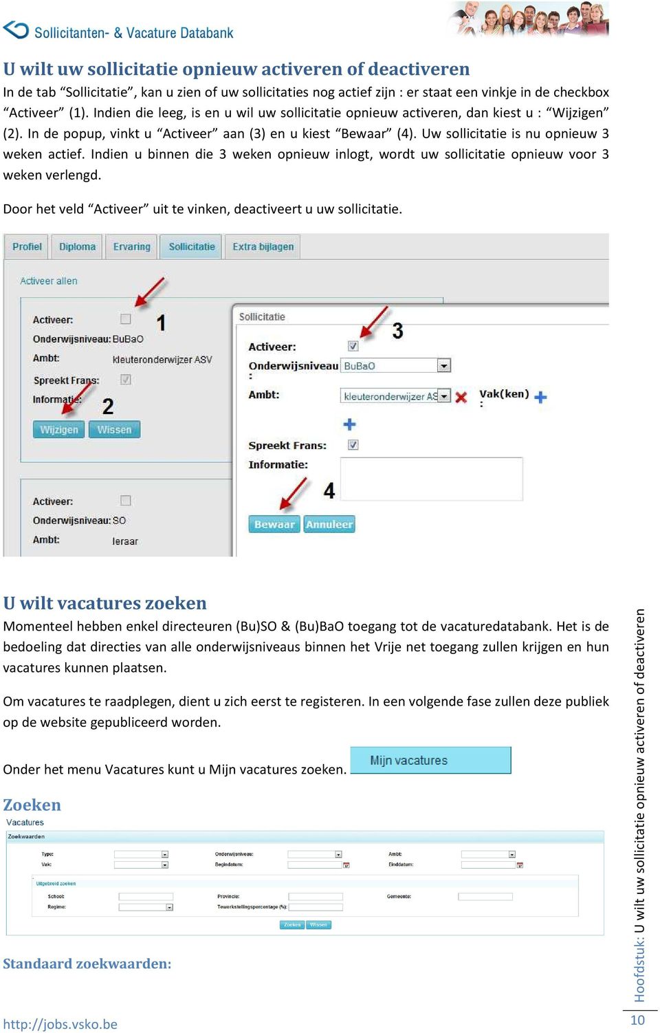 Indien u binnen die 3 weken opnieuw inlogt, wordt uw sollicitatie opnieuw voor 3 weken verlengd. Door het veld Activeer uit te vinken, deactiveert u uw sollicitatie.