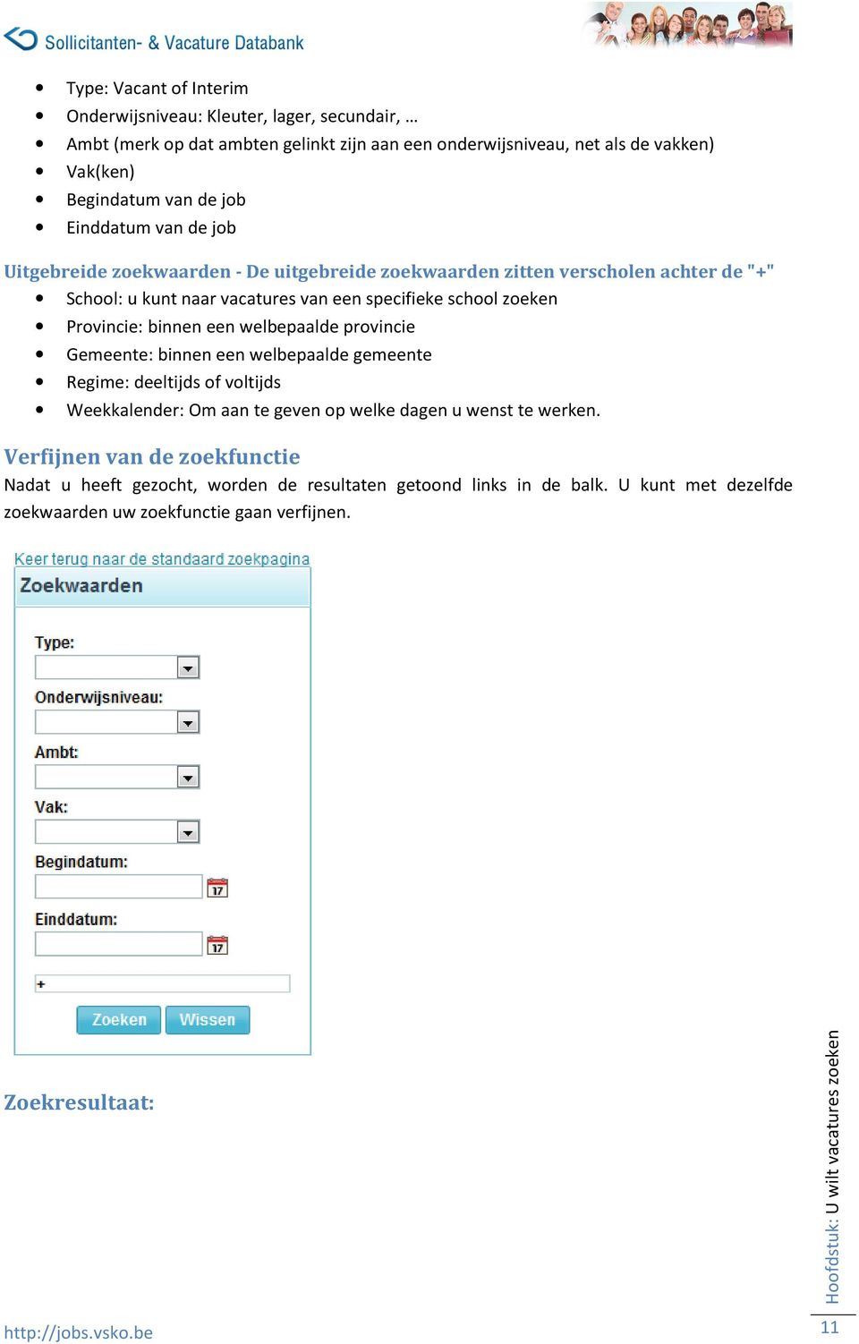 binnen een welbepaalde provincie Gemeente: binnen een welbepaalde gemeente Regime: deeltijds of voltijds Weekkalender: Om aan te geven op welke dagen u wenst te werken.