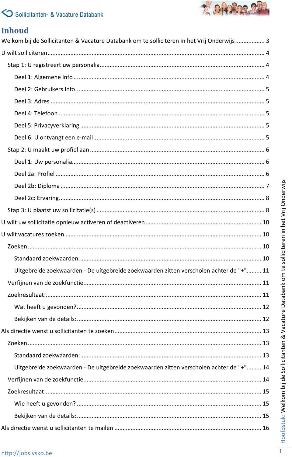 .. 6 Deel 2a: Profiel... 6 Deel 2b: Diploma... 7 Deel 2c: Ervaring... 8 Stap 3: U plaatst uw sollicitatie(s)... 8 U wilt uw sollicitatie opnieuw activeren of deactiveren... 10 U wilt vacatures zoeken.