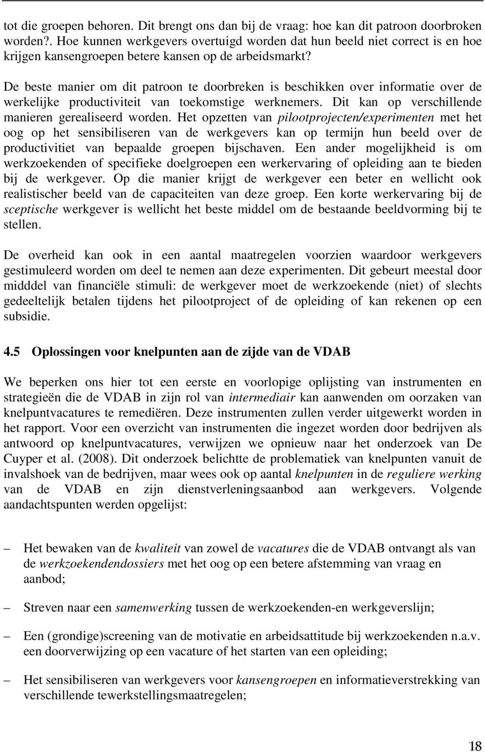 De beste manier om dit patroon te doorbreken is beschikken over informatie over de werkelijke productiviteit van toekomstige werknemers. Dit kan op verschillende manieren gerealiseerd worden.