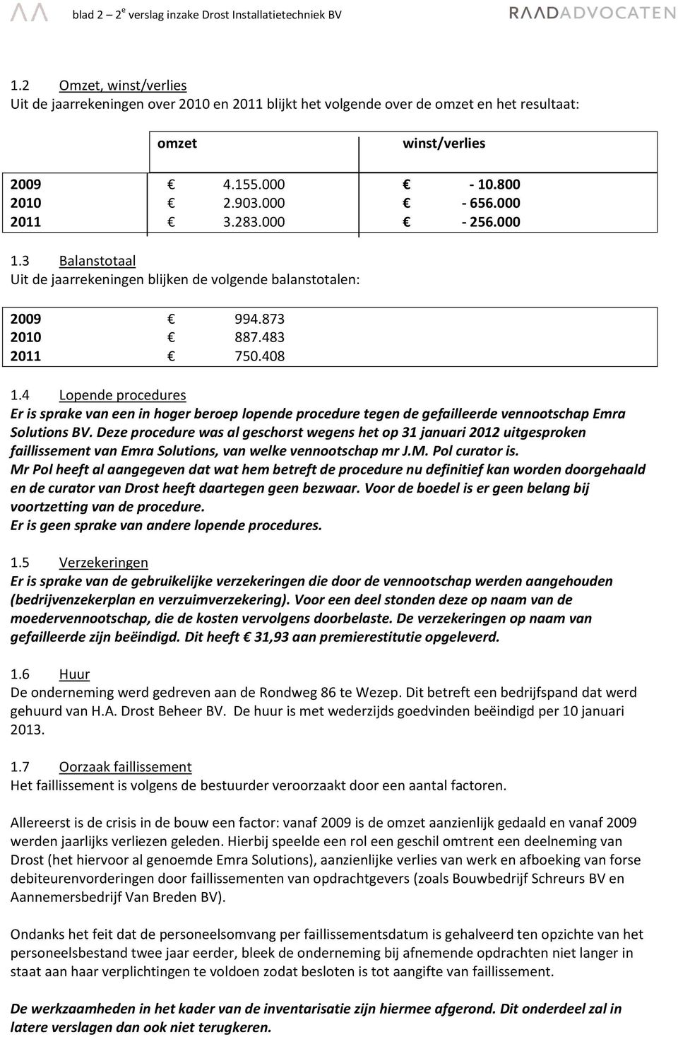 4 Lopende procedures Er is sprake van een in hoger beroep lopende procedure tegen de gefailleerde vennootschap Emra Solutions BV.