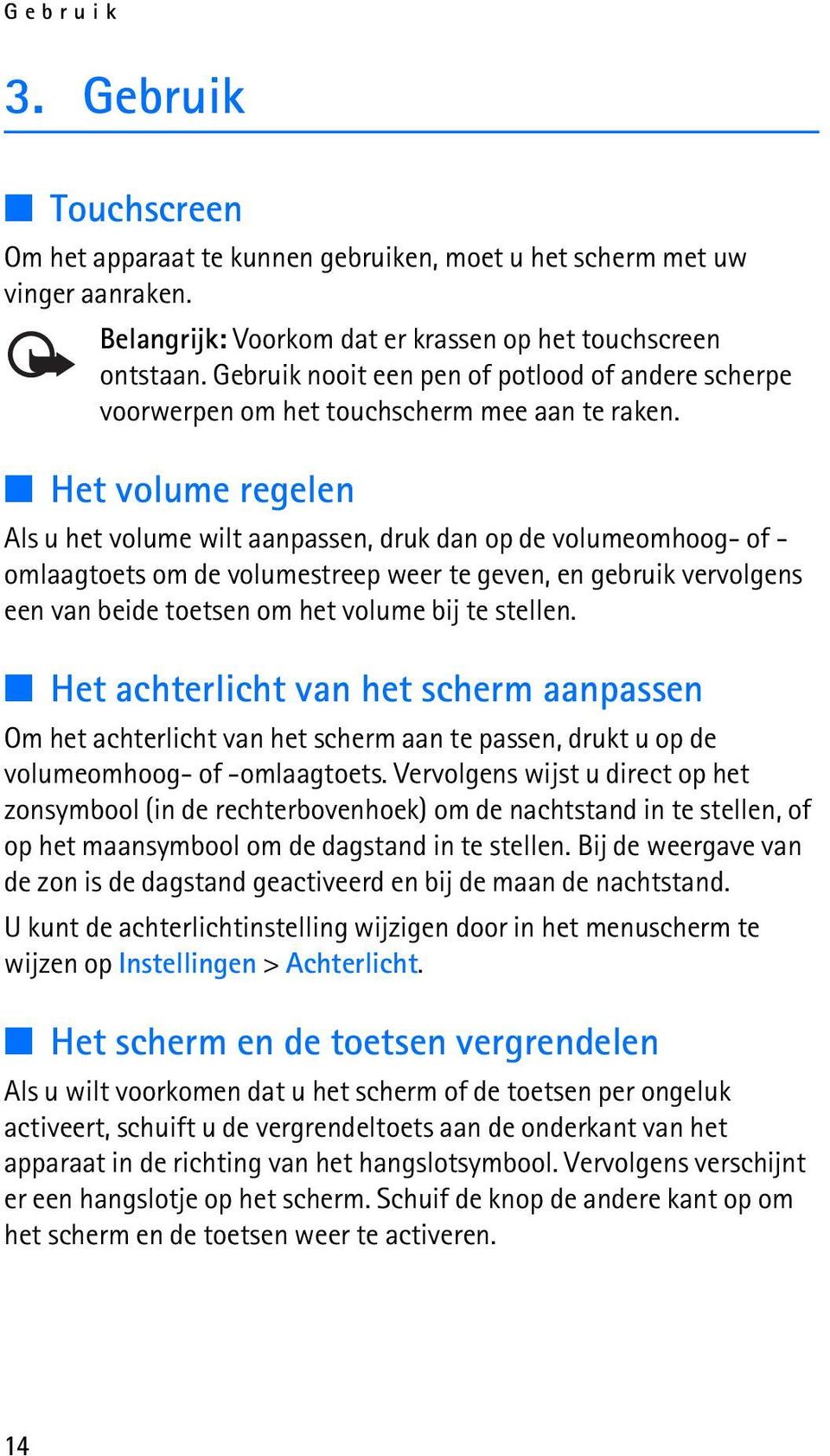 Het volume regelen Als u het volume wilt aanpassen, druk dan op de volumeomhoog- of - omlaagtoets om de volumestreep weer te geven, en gebruik vervolgens een van beide toetsen om het volume bij te