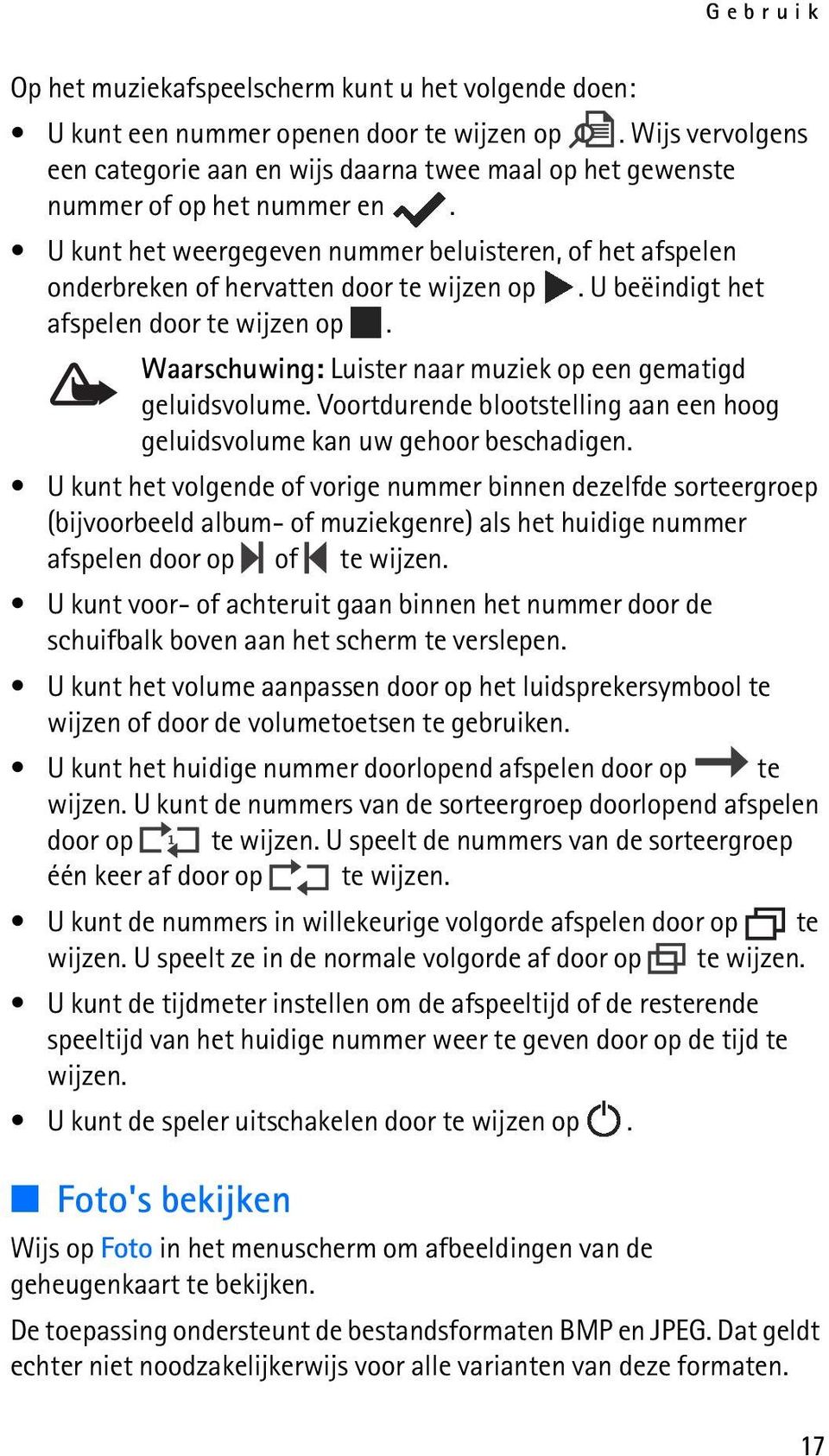 U kunt het weergegeven nummer beluisteren, of het afspelen onderbreken of hervatten door te wijzen op. U beëindigt het afspelen door te wijzen op.