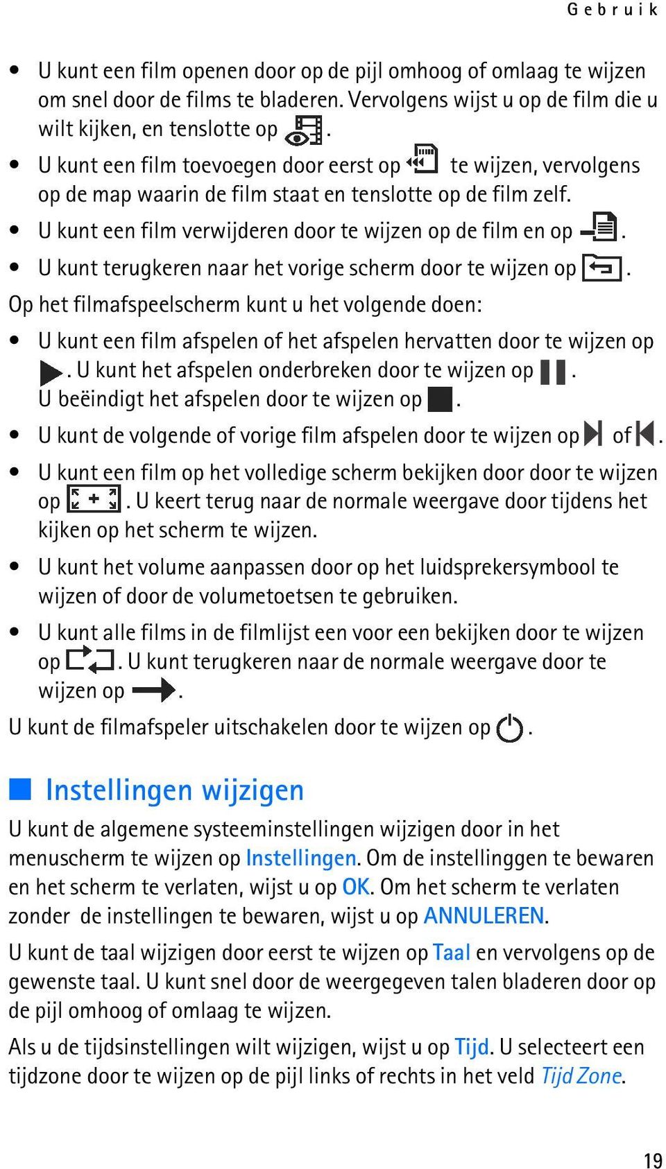 U kunt terugkeren naar het vorige scherm door te wijzen op. Op het filmafspeelscherm kunt u het volgende doen: U kunt een film afspelen of het afspelen hervatten door te wijzen op.