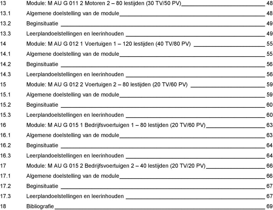 3 Leerplandelstellingen en leerinhuden 56 15 Mdule: M AU G 012 2 Vertuigen 2 80 lestijden (20 TV/60 PV) 59 15.1 Algemene delstelling van de mdule 59 15.2 Beginsituatie 60 15.